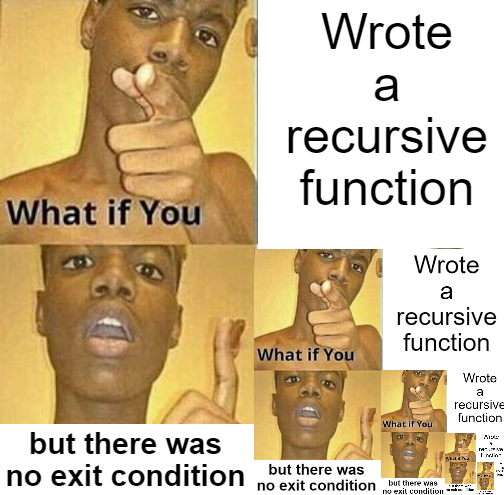 A recursive programming meme that repeats itself because a recursive function has no exit condition.
